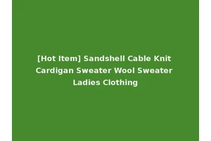 [Hot Item] Sandshell Cable Knit Cardigan Sweater Wool Sweater Ladies Clothing