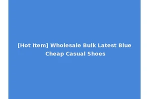 [Hot Item] Wholesale Bulk Latest Blue Cheap Casual Shoes