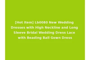 [Hot Item] Lb0080 New Wedding Dresses with High Neckline and Long Sleeve Bridal Wedding Dress Lace with Beading Ball Gown Dress