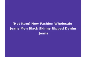 [Hot Item] New Fashion Wholesale Jeans Men Black Skinny Ripped Denim Jeans