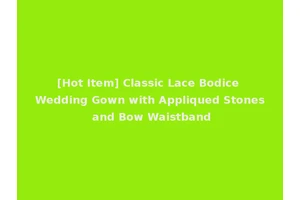 [Hot Item] Classic Lace Bodice Wedding Gown with Appliqued Stones and Bow Waistband
