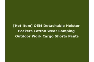 [Hot Item] OEM Detachable Holster Pockets Cotton Wear Camping Outdoor Work Cargo Shorts Pants