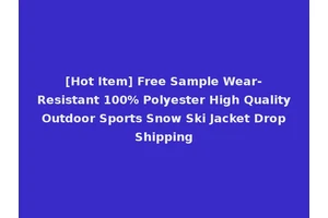 [Hot Item] Free Sample Wear-Resistant 100% Polyester High Quality Outdoor Sports Snow Ski Jacket Drop Shipping
