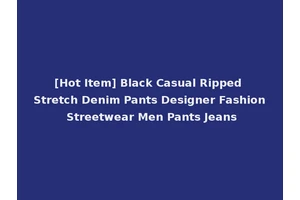[Hot Item] Black Casual Ripped Stretch Denim Pants Designer Fashion Streetwear Men Pants Jeans