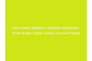 [Hot Item] Modern Fashion Elephant Print Boho Style Ladies Casual Pants