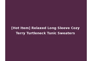 [Hot Item] Relaxed Long Sleeve Cozy Terry Turtleneck Tunic Sweaters