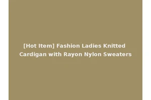 [Hot Item] Fashion Ladies Knitted Cardigan with Rayon Nylon Sweaters