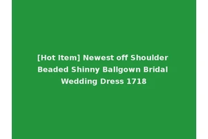 [Hot Item] Newest off Shoulder Beaded Shinny Ballgown Bridal Wedding Dress 1718