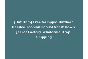 [Hot Item] Free Sampple Outdoor Hooded Fashion Casual Short Down Jacket Factory Wholesale Drop Shipping