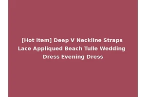 [Hot Item] Deep V Neckline Straps Lace Appliqued Beach Tulle Wedding Dress Evening Dress