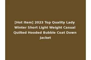 [Hot Item] 2023 Top Quality Lady Winter Short Light Weight Casual Quilted Hooded Bubble Coat Down Jacket