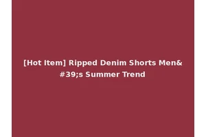 [Hot Item] Ripped Denim Shorts Men's Summer Trend