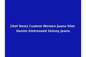 [Hot Item] Custom Women Jeans Slim Denim Distressed Skinny Jeans
