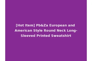 [Hot Item] Pb&Za European and American Style Round Neck Long-Sleeved Printed Sweatshirt