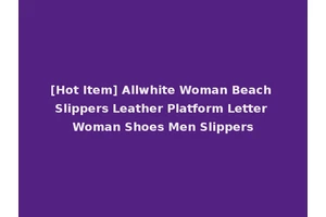 [Hot Item] Allwhite Woman Beach Slippers Leather Platform Letter Woman Shoes Men Slippers
