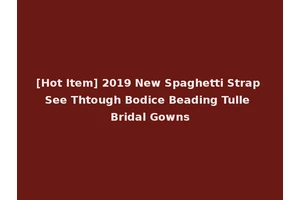 [Hot Item] 2019 New Spaghetti Strap See Thtough Bodice Beading Tulle Bridal Gowns