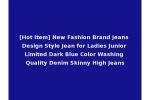 [Hot Item] New Fashion Brand Jeans Design Style Jean for Ladies Junior Limited Dark Blue Color Washing Quality Denim Skinny High Jeans