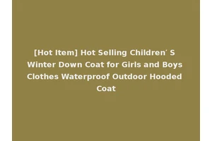 [Hot Item] Hot Selling Children′ S Winter Down Coat for Girls and Boys Clothes Waterproof Outdoor Hooded Coat
