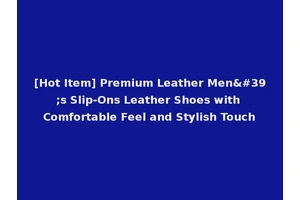 [Hot Item] Premium Leather Men's Slip-Ons Leather Shoes with Comfortable Feel and Stylish Touch
