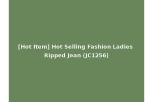 [Hot Item] Hot Selling Fashion Ladies Ripped Jean (JC1256)