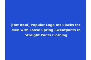 [Hot Item] Popular Logo Ins Slacks for Men with Loose Spring Sweatpants in Straight Pants Clothing