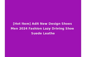 [Hot Item] Adit New Design Shoes Men 2024 Fashion Lazy Driving Shoe Suede Leathe