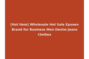 [Hot Item] Wholesale Hot Sale Epusen Brand for Business Men Denim Jeans Clothes