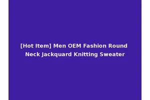 [Hot Item] Men OEM Fashion Round Neck Jackquard Knitting Sweater