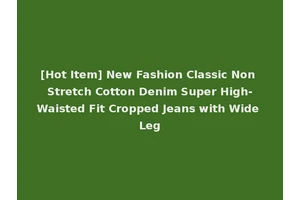 [Hot Item] New Fashion Classic Non Stretch Cotton Denim Super High-Waisted Fit Cropped Jeans with Wide Leg