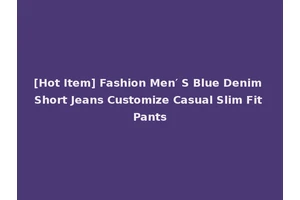 [Hot Item] Fashion Men′ S Blue Denim Short Jeans Customize Casual Slim Fit Pants