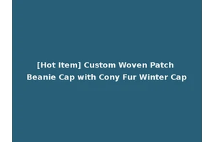 [Hot Item] Custom Woven Patch Beanie Cap with Cony Fur Winter Cap