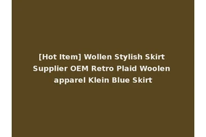 [Hot Item] Wollen Stylish Skirt Supplier OEM Retro Plaid Woolen apparel Klein Blue Skirt