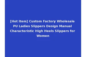 [Hot Item] Custom Factory Wholesale PU Ladies Slippers Design Manual Characteristic High Heels Slippers for Women