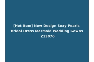 [Hot Item] New Design Sexy Pearls Bridal Dress Mermaid Wedding Gowns Z13076