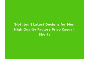 [Hot Item] Latest Designs for Men High Quality Factory Price Casual Shorts