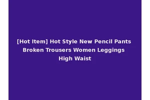 [Hot Item] Hot Style New Pencil Pants Broken Trousers Women Leggings High Waist