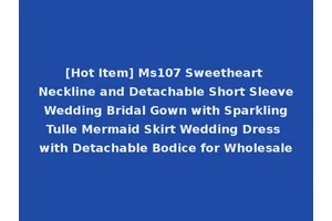 [Hot Item] Ms107 Sweetheart Neckline and Detachable Short Sleeve Wedding Bridal Gown with Sparkling Tulle Mermaid Skirt Wedding Dress with Detachable Bodice for Wholesale