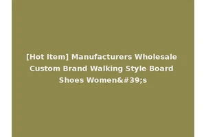 [Hot Item] Manufacturers Wholesale Custom Brand Walking Style Board Shoes Women's