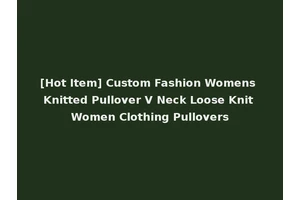 [Hot Item] Custom Fashion Womens Knitted Pullover V Neck Loose Knit Women Clothing Pullovers