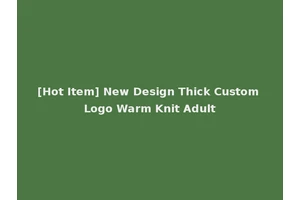 [Hot Item] New Design Thick Custom Logo Warm Knit Adult