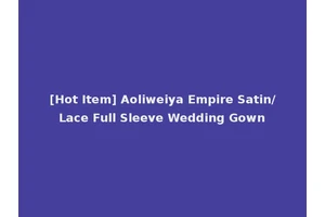 [Hot Item] Aoliweiya Empire Satin/Lace Full Sleeve Wedding Gown