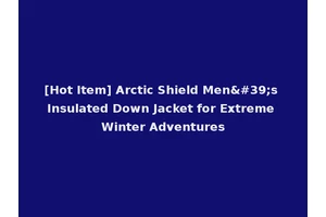 [Hot Item] Arctic Shield Men's Insulated Down Jacket for Extreme Winter Adventures