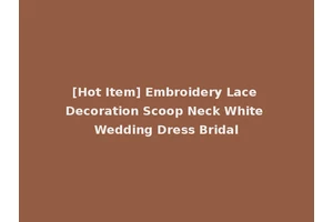 [Hot Item] Embroidery Lace Decoration Scoop Neck White Wedding Dress Bridal