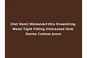[Hot Item] Women's Drawstring Waist Tight Fitting Distressed Hole Denim Custom Jeans