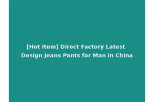 [Hot Item] Direct Factory Latest Design Jeans Pants for Man in China