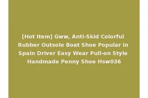 [Hot Item] Gww, Anti-Skid Colorful Rubber Outsole Boat Shoe Popular in Spain Driver Easy Wear Pull-on Style Handmade Penny Shoe Hsw036