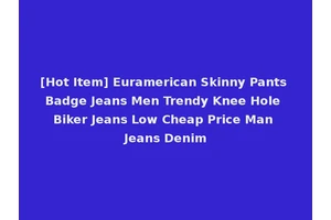 [Hot Item] Euramerican Skinny Pants Badge Jeans Men Trendy Knee Hole Biker Jeans Low Cheap Price Man Jeans Denim