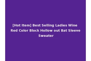 [Hot Item] Best Selling Ladies Wine Red Color Block Hollow out Bat Sleeve Sweater