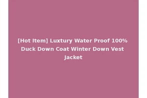 [Hot Item] Luxtury Water Proof 100% Duck Down Coat Winter Down Vest Jacket