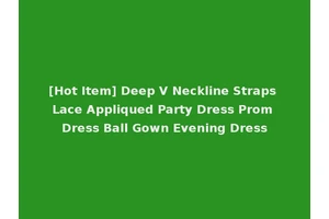 [Hot Item] Deep V Neckline Straps Lace Appliqued Party Dress Prom Dress Ball Gown Evening Dress